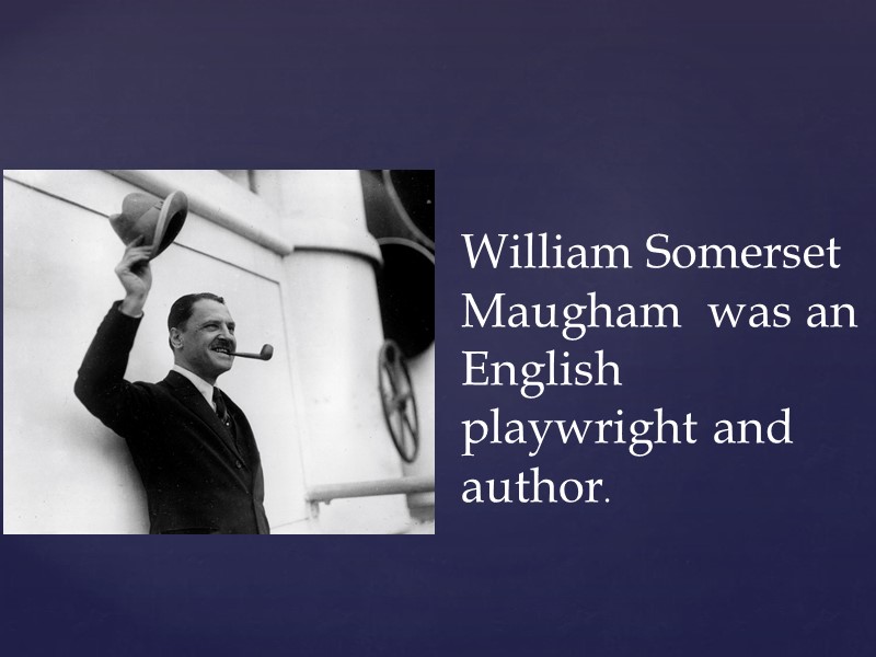 William Somerset Maugham  was an English playwright and author.